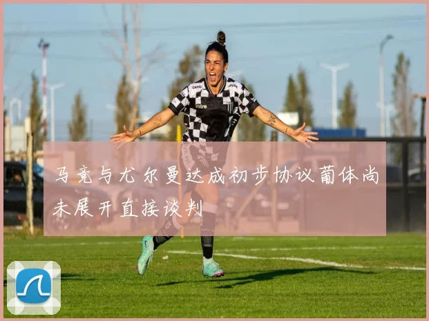 马竞与尤尔曼达成初步协议葡体尚未展开直接谈判